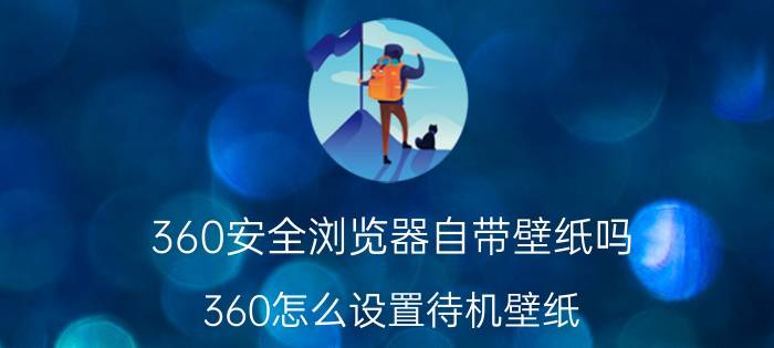 360安全浏览器自带壁纸吗 360怎么设置待机壁纸？